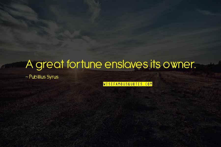 Zelenkovac Quotes By Publilius Syrus: A great fortune enslaves its owner. Zelenkovac Quotes By Publilius Syrus: A great fortune enslaves its owner.
