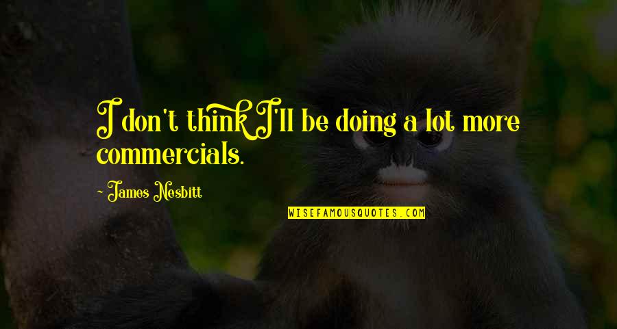 Zeleznik Quotes By James Nesbitt: I don't think I'll be doing a lot Zeleznik Quotes By James Nesbitt: I don't think I'll be doing a lot