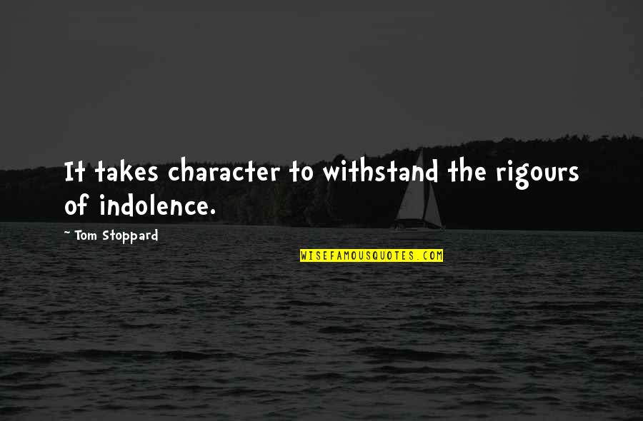 Zeleznik Quotes By Tom Stoppard: It takes character to withstand the rigours of Zeleznik Quotes By Tom Stoppard: It takes character to withstand the rigours of