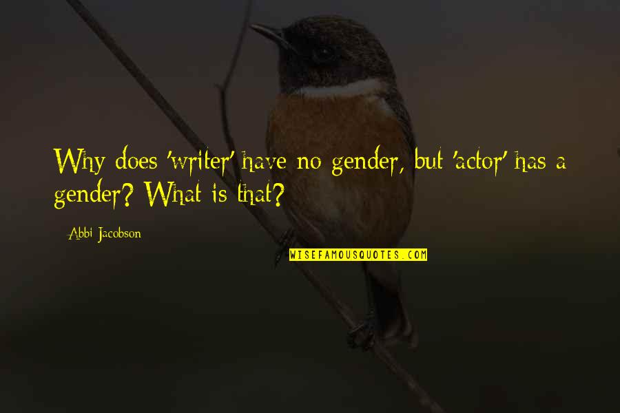 Zelfmoord 1813 Quotes By Abbi Jacobson: Why does 'writer' have no gender, but 'actor'