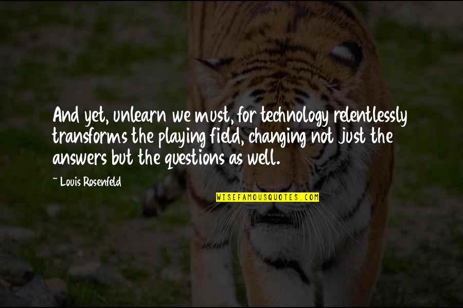Zelfstandige Student Quotes By Louis Rosenfeld: And yet, unlearn we must, for technology relentlessly
