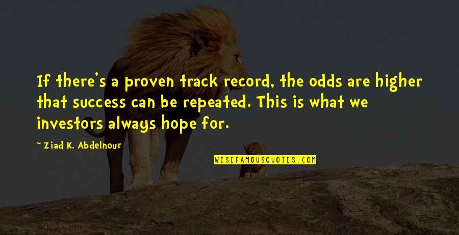 Zelfstandige Woorden Quotes By Ziad K. Abdelnour: If there's a proven track record, the odds