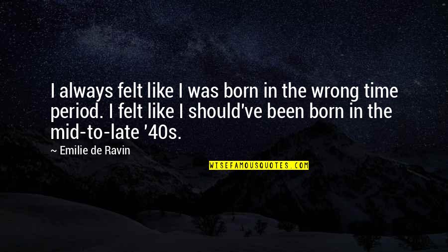 Zelia Quotes By Emilie De Ravin: I always felt like I was born in