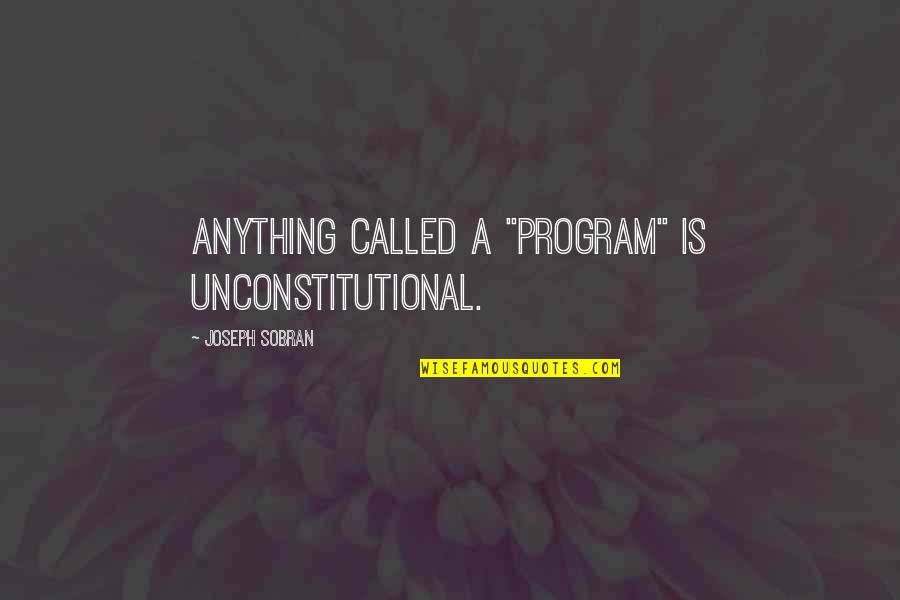 Zelie And Louis Quotes By Joseph Sobran: Anything called a "program" is unconstitutional. Zelie And Louis Quotes By Joseph Sobran: Anything called a "program" is unconstitutional.