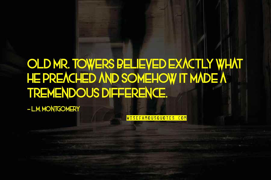 Zelie And Louis Quotes By L.M. Montgomery: Old Mr. Towers believed exactly what he preached Zelie And Louis Quotes By L.M. Montgomery: Old Mr. Towers believed exactly what he preached