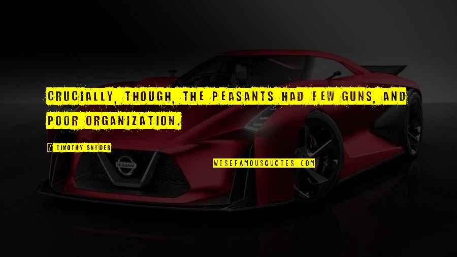 Zeligson V Quotes By Timothy Snyder: Crucially, though, the peasants had few guns, and Zeligson V Quotes By Timothy Snyder: Crucially, though, the peasants had few guns, and