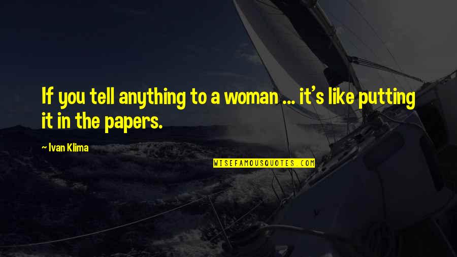 Zelikow Philip Quotes By Ivan Klima: If you tell anything to a woman ...