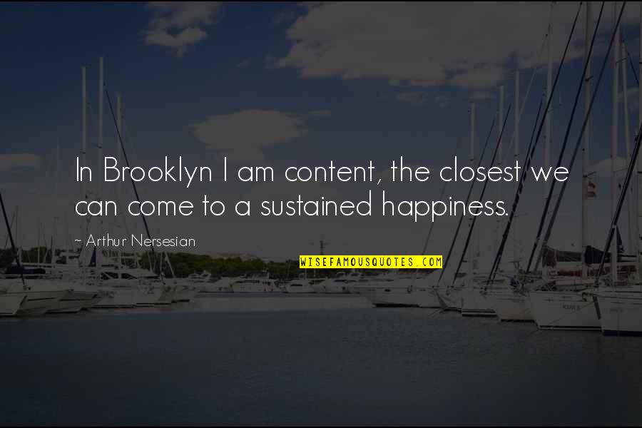 Zelikow Quotes By Arthur Nersesian: In Brooklyn I am content, the closest we Zelikow Quotes By Arthur Nersesian: In Brooklyn I am content, the closest we