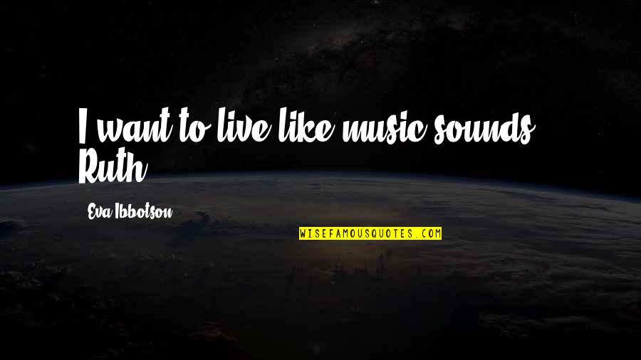 Zelimo Full Quotes By Eva Ibbotson: I want to live like music sounds."- Ruth