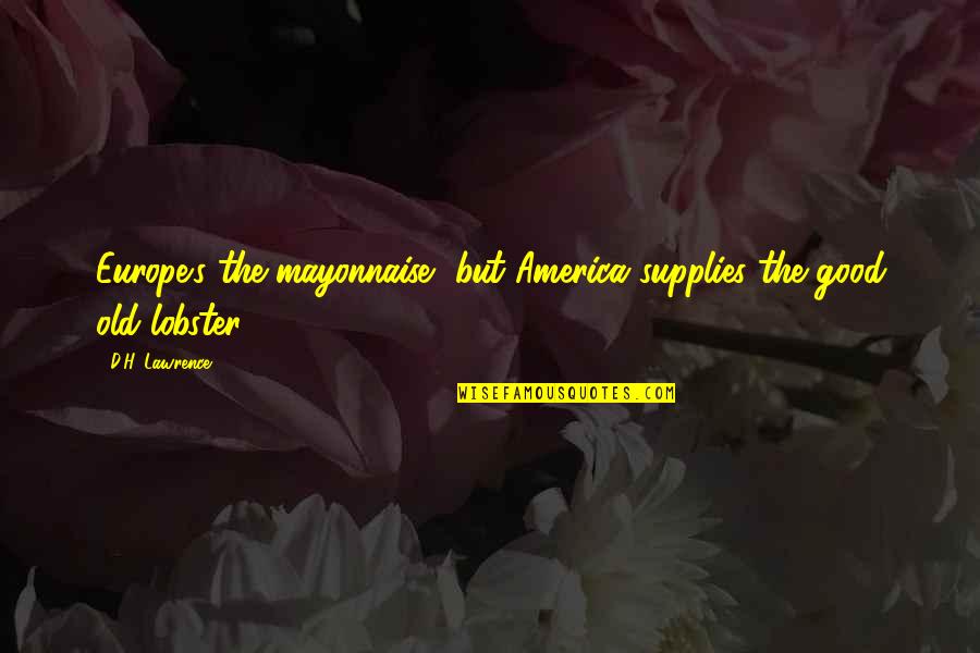 Zelina Bexander Quotes By D.H. Lawrence: Europe's the mayonnaise, but America supplies the good