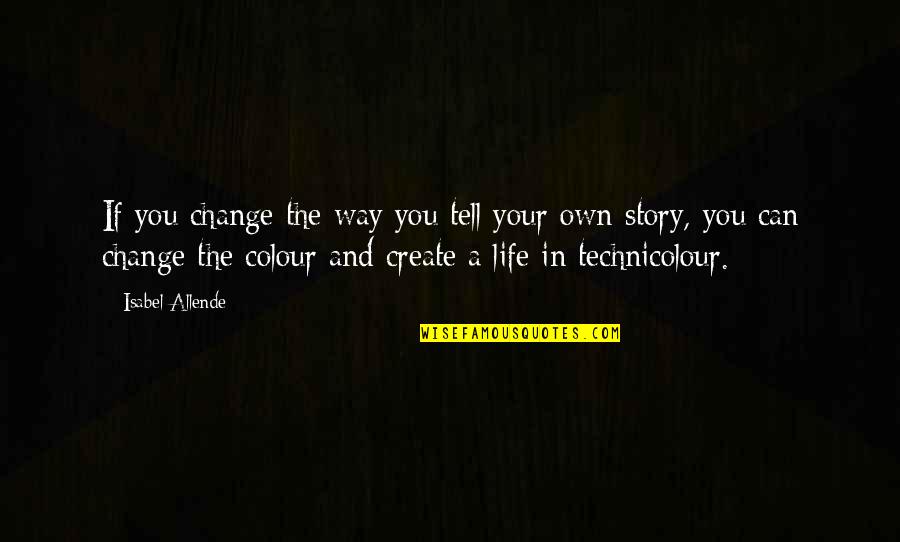 Zelina Bexander Quotes By Isabel Allende: If you change the way you tell your Zelina Bexander Quotes By Isabel Allende: If you change the way you tell your