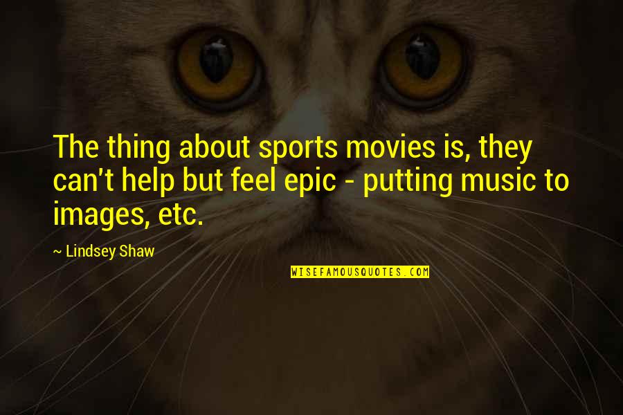 Zelina Bexander Quotes By Lindsey Shaw: The thing about sports movies is, they can't Zelina Bexander Quotes By Lindsey Shaw: The thing about sports movies is, they can't