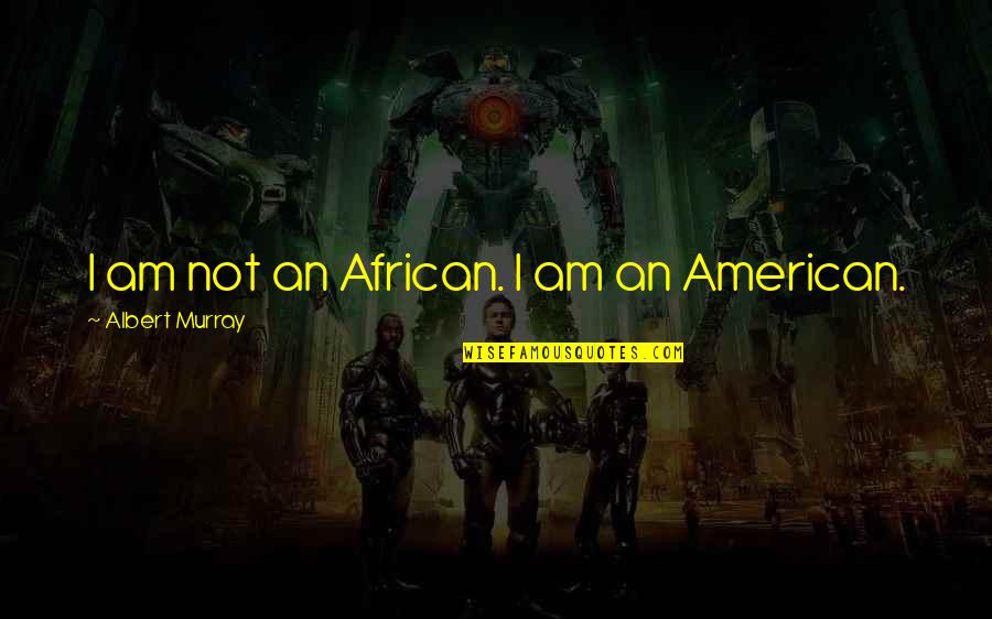 Zelinda Odsigue Quotes By Albert Murray: I am not an African. I am an