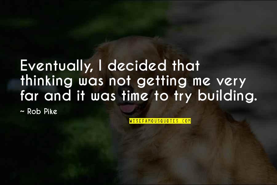 Zeline Boots Quotes By Rob Pike: Eventually, I decided that thinking was not getting