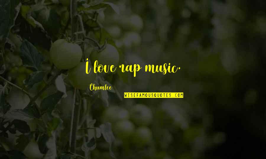 Zeline Kelly Bates Quotes By Chumlee: I love rap music.