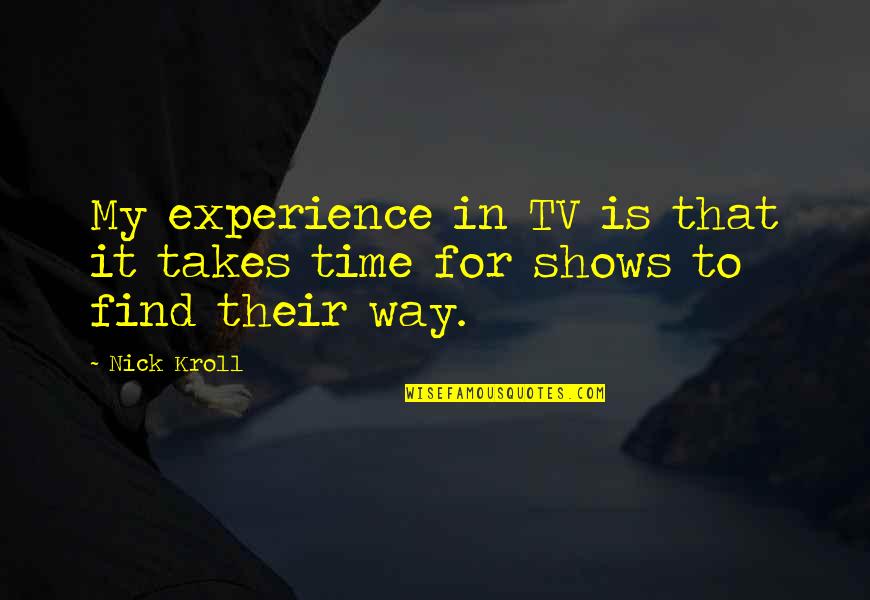 Zeline Kelly Bates Quotes By Nick Kroll: My experience in TV is that it takes
