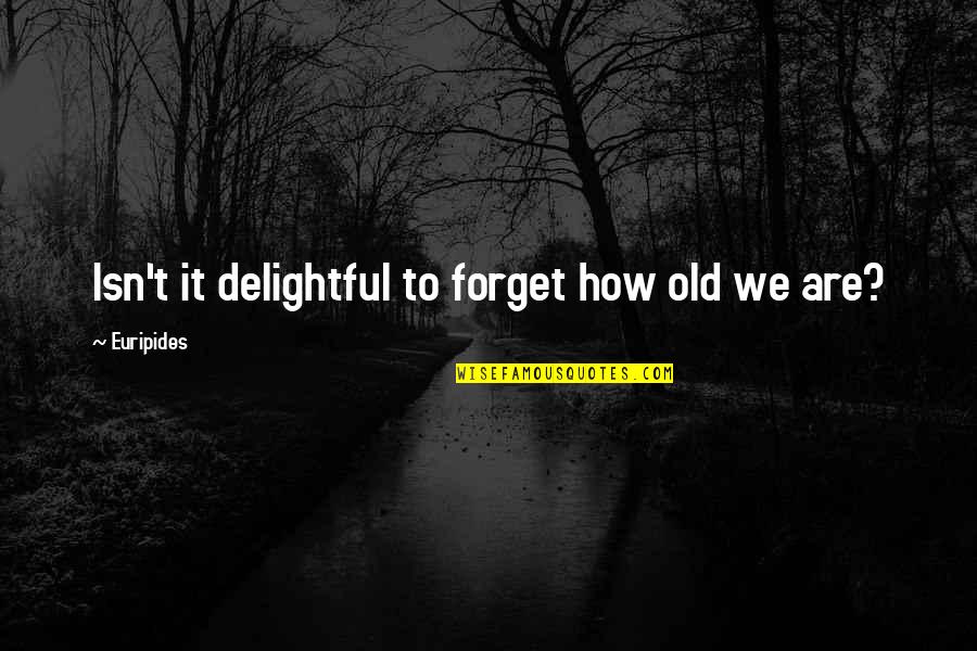 Zelinger Suburban Quotes By Euripides: Isn't it delightful to forget how old we