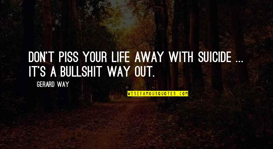 Zelink Quotes By Gerard Way: Don't piss your life away with suicide ...
