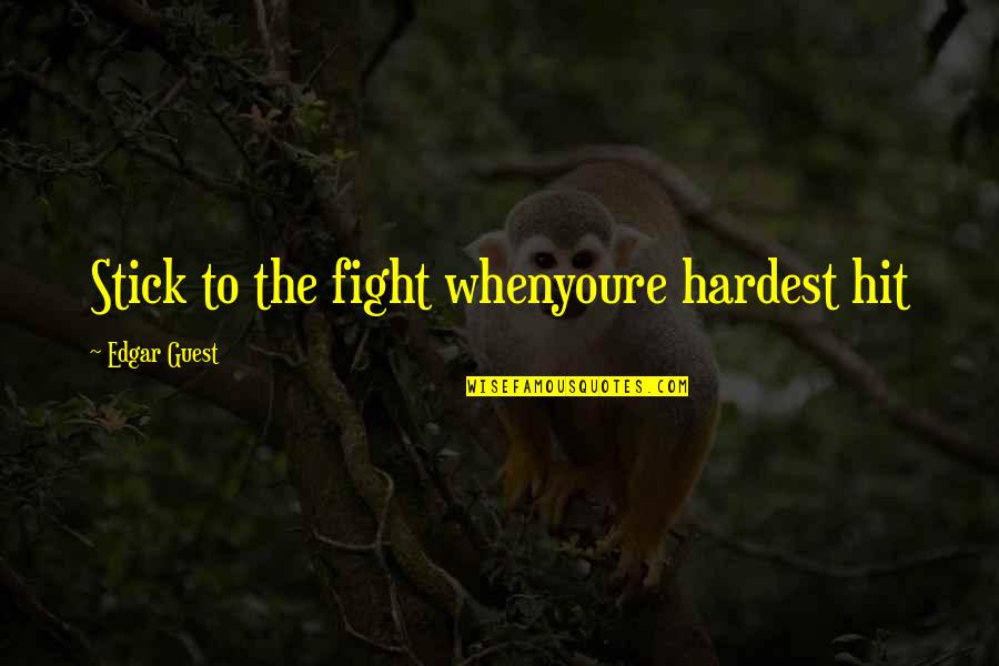 Zelinka Matlick Quotes By Edgar Guest: Stick to the fight whenyoure hardest hit Zelinka Matlick Quotes By Edgar Guest: Stick to the fight whenyoure hardest hit