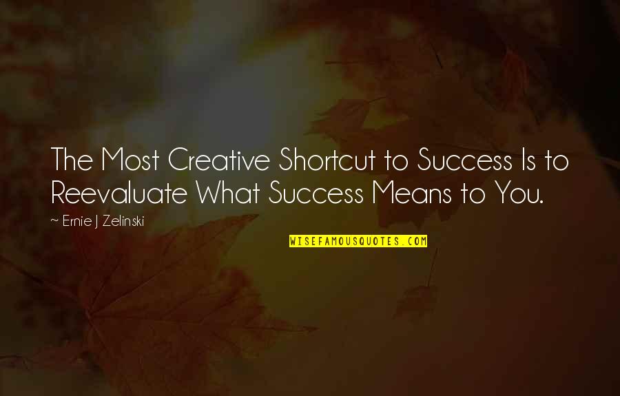 Zelinski Quotes By Ernie J Zelinski: The Most Creative Shortcut to Success Is to