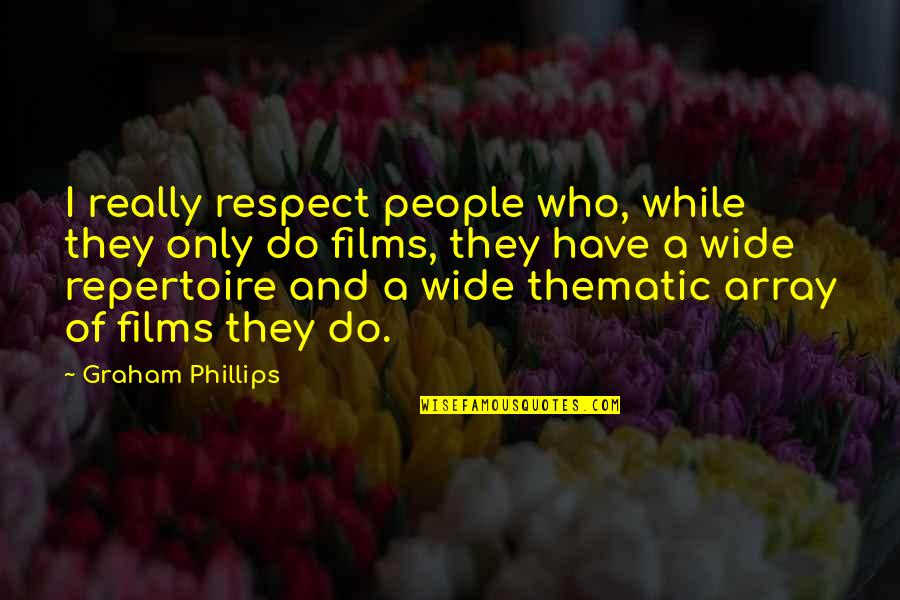 Zelite Knives Quotes By Graham Phillips: I really respect people who, while they only