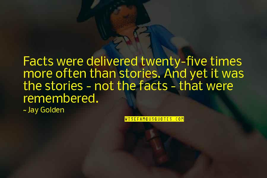 Zeljak Pahek Quotes By Jay Golden: Facts were delivered twenty-five times more often than