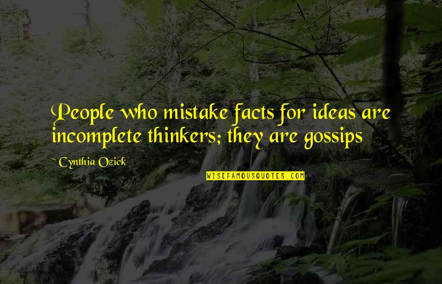 Zeljeznicka Quotes By Cynthia Ozick: People who mistake facts for ideas are incomplete