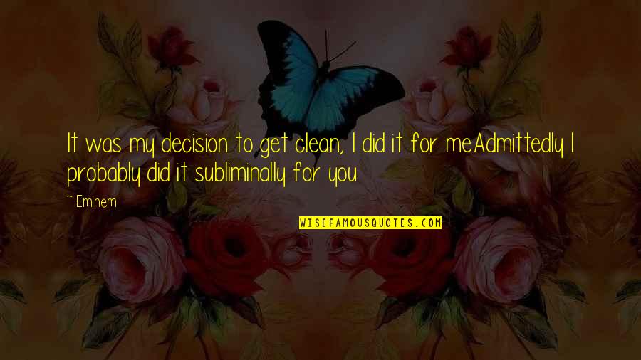 Zeljka Bozanic Quotes By Eminem: It was my decision to get clean, I Zeljka Bozanic Quotes By Eminem: It was my decision to get clean, I