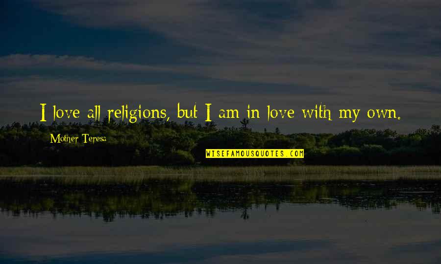 Zeljka Cvjetan Quotes By Mother Teresa: I love all religions, but I am in