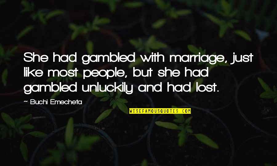 Zeljka Zdjelar Quotes By Buchi Emecheta: She had gambled with marriage, just like most