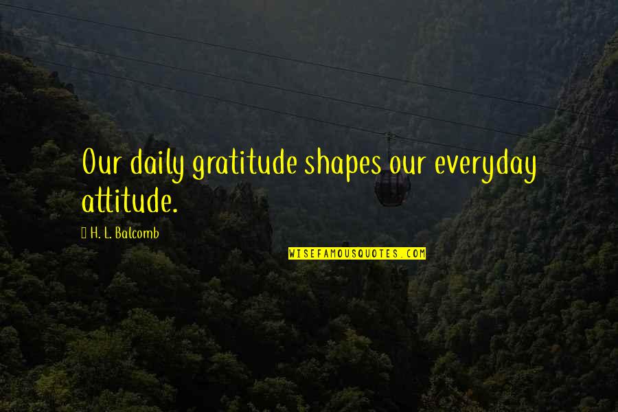 Zeljko Joksimovic Quotes By H. L. Balcomb: Our daily gratitude shapes our everyday attitude.