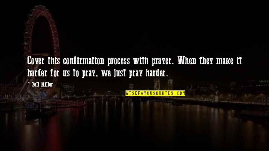 Zell Miller Quotes By Zell Miller: Cover this confirmation process with prayer. When they Zell Miller Quotes By Zell Miller: Cover this confirmation process with prayer. When they