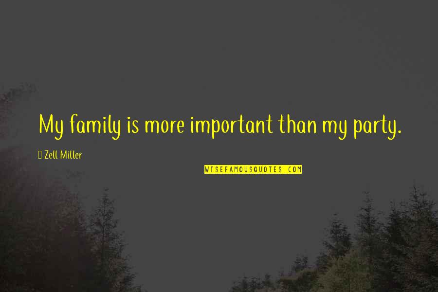 Zell Miller Quotes By Zell Miller: My family is more important than my party. Zell Miller Quotes By Zell Miller: My family is more important than my party.