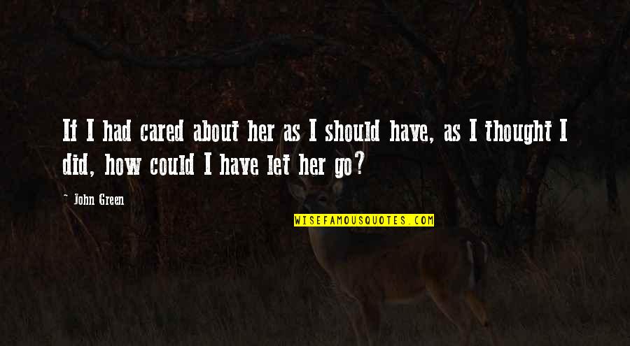 Zellaby Quotes By John Green: If I had cared about her as I