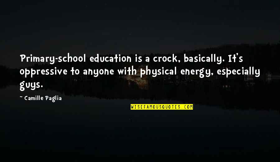 Zelle App Quotes By Camille Paglia: Primary-school education is a crock, basically. It's oppressive