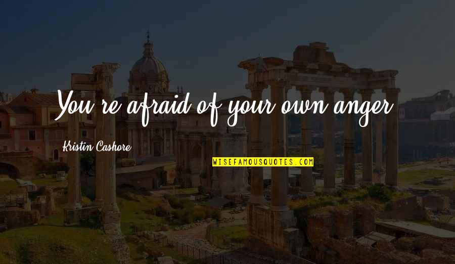 Zelle Pay Quotes By Kristin Cashore: You're afraid of your own anger.