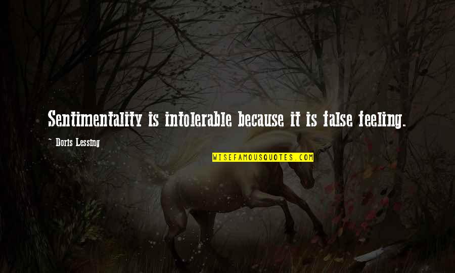 Zellens Quotes By Doris Lessing: Sentimentality is intolerable because it is false feeling. Zellens Quotes By Doris Lessing: Sentimentality is intolerable because it is false feeling.