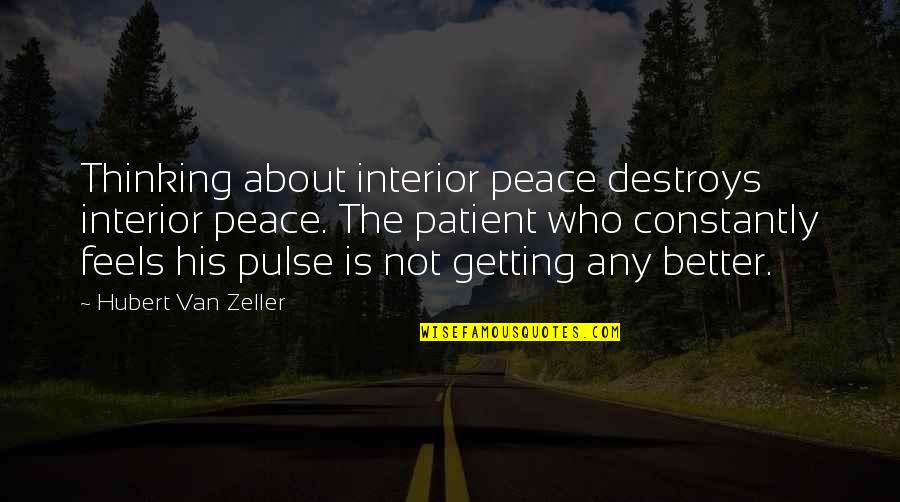 Zeller Quotes By Hubert Van Zeller: Thinking about interior peace destroys interior peace. The