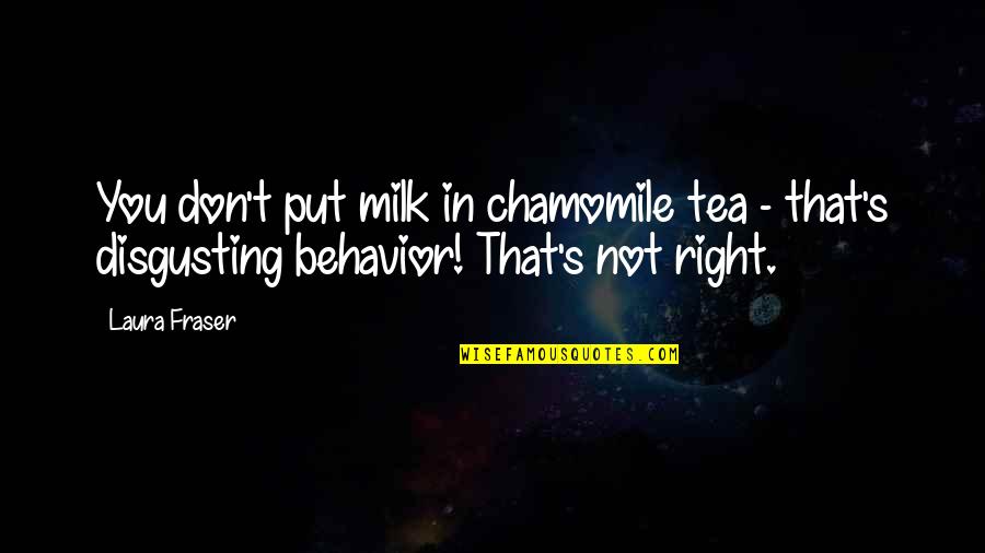 Zellers A To Z Quotes By Laura Fraser: You don't put milk in chamomile tea -