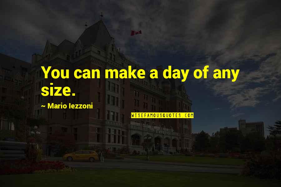 Zellers Gun Quotes By Mario Iezzoni: You can make a day of any size.