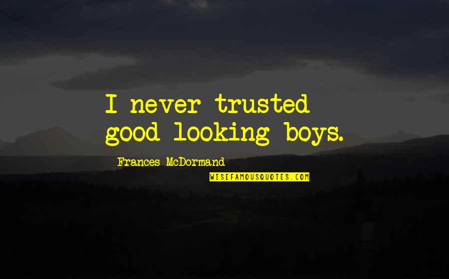 Zellie Ann Quotes By Frances McDormand: I never trusted good-looking boys. Zellie Ann Quotes By Frances McDormand: I never trusted good-looking boys.