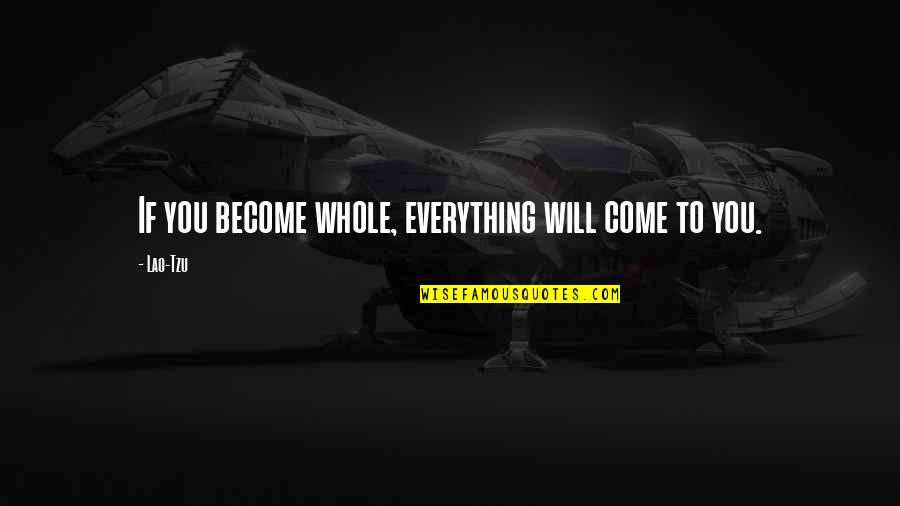Zellitti Quotes By Lao-Tzu: If you become whole, everything will come to