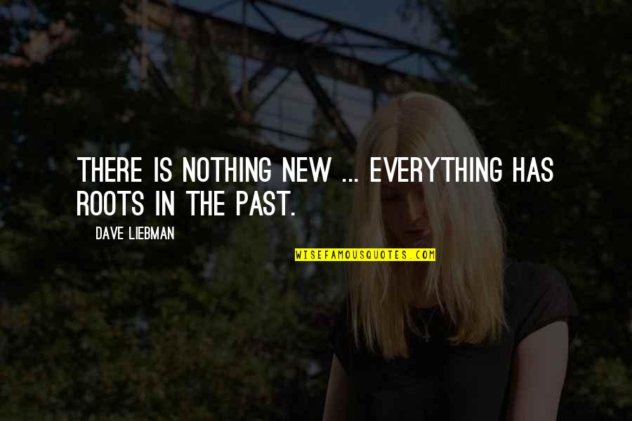 Zellmer Osu Quotes By Dave Liebman: There is nothing new ... everything has roots Zellmer Osu Quotes By Dave Liebman: There is nothing new ... everything has roots