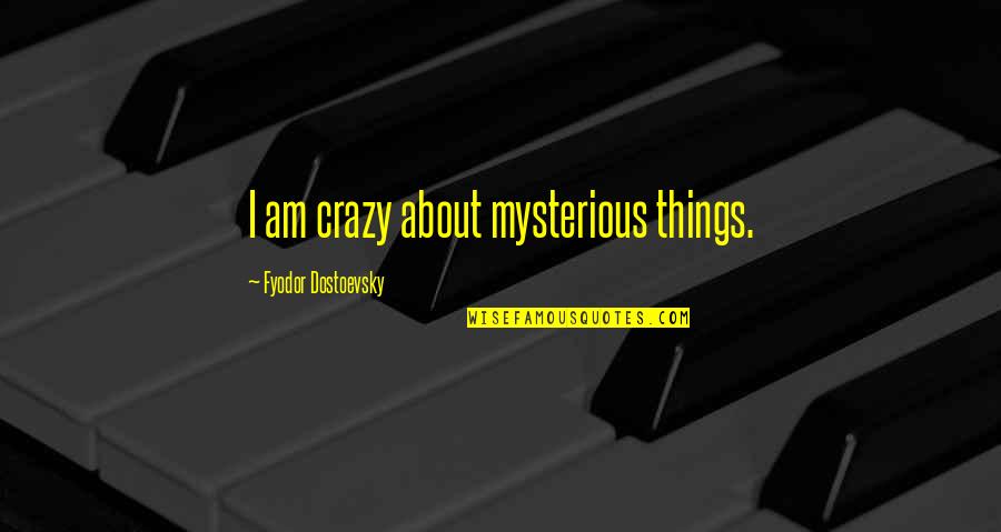 Zellmer Osu Quotes By Fyodor Dostoevsky: I am crazy about mysterious things. Zellmer Osu Quotes By Fyodor Dostoevsky: I am crazy about mysterious things.
