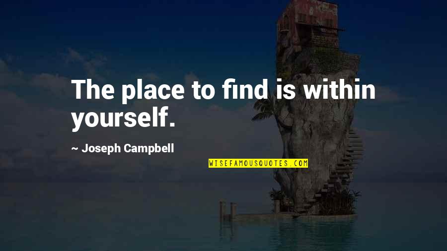Zelman And Associates Quotes By Joseph Campbell: The place to find is within yourself.