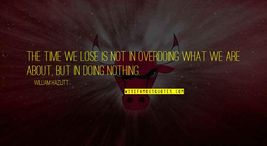 Zelmo Beaty Quotes By William Hazlitt: The time we lose is not in overdoing