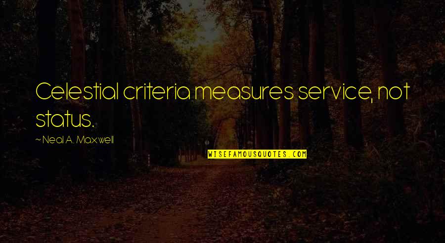 Zelmo Quotes By Neal A. Maxwell: Celestial criteria measures service, not status. Zelmo Quotes By Neal A. Maxwell: Celestial criteria measures service, not status.