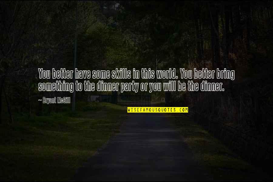 Zelner And Karpel Quotes By Bryant McGill: You better have some skills in this world. Zelner And Karpel Quotes By Bryant McGill: You better have some skills in this world.