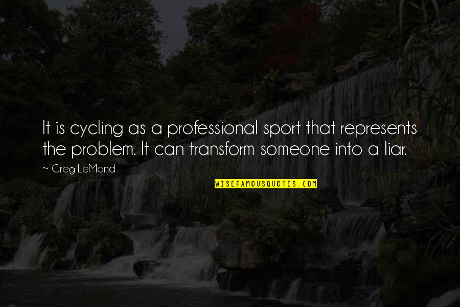 Zelnik So Praz Quotes By Greg LeMond: It is cycling as a professional sport that