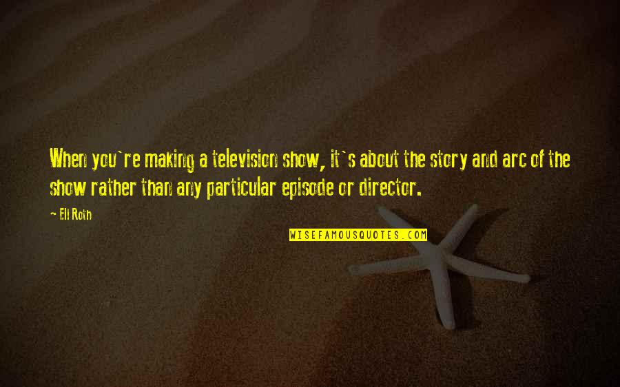 Zelos Gg Quotes By Eli Roth: When you're making a television show, it's about Zelos Gg Quotes By Eli Roth: When you're making a television show, it's about